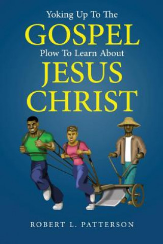 Carte Yoking Up To The Gospel Plow To Learn About Jesus Christ Robert L Patterson