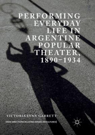 Knjiga Performing Everyday Life in Argentine Popular Theater, 1890-1934 Garrett Victoria Lynn Garrett