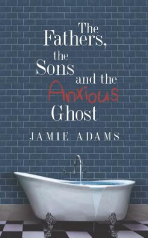 Kniha Fathers, the Sons and the Anxious Ghost Jamie Adams