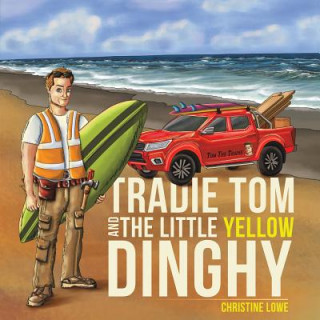 Kniha Tradie Tom and the little Yellow Dinghy Christine Lowe