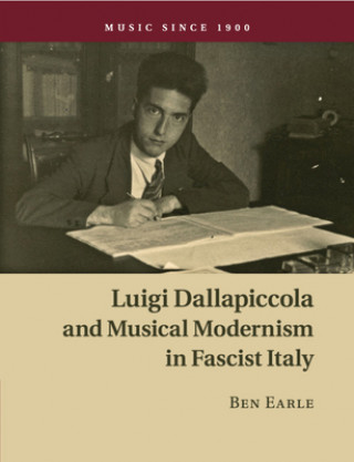 Kniha Luigi Dallapiccola and Musical Modernism in Fascist Italy Ben (University of Birmingham) Earle