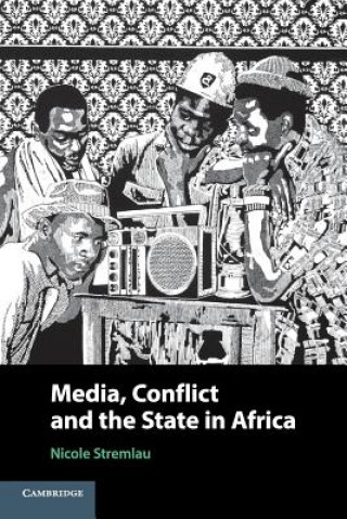 Книга Media, Conflict, and the State in Africa Nicole (University of Oxford) Stremlau