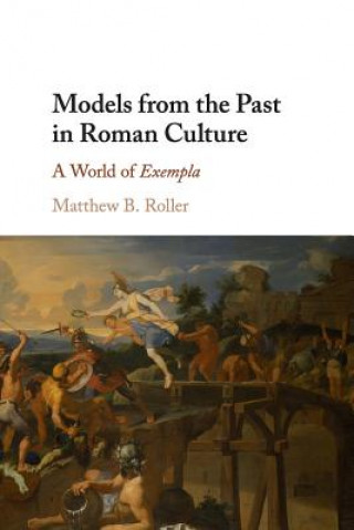 Kniha Models from the Past in Roman Culture Matthew B. (The Johns Hopkins University) Roller