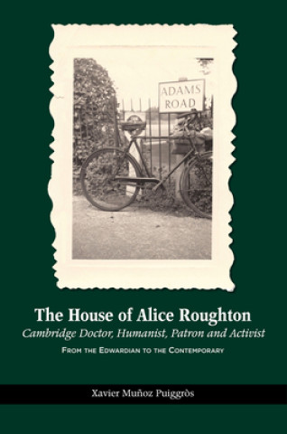 Książka House of Alice Roughton: Cambridge Doctor, Humanist, Patron and Activist Xavier Munoz Puiggros