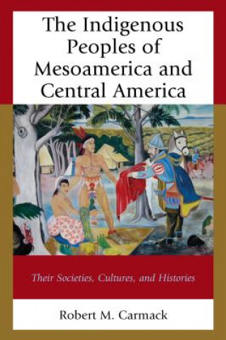 Livre Indigenous Peoples of Mesoamerica and Central America Robert Carmack