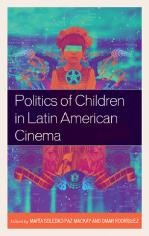 Kniha Politics of Children in Latin American Cinema María Paz-Mackay