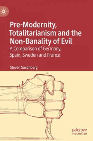 Knjiga Pre-Modernity, Totalitarianism and the Non-Banality of Evil Steven Saxonberg