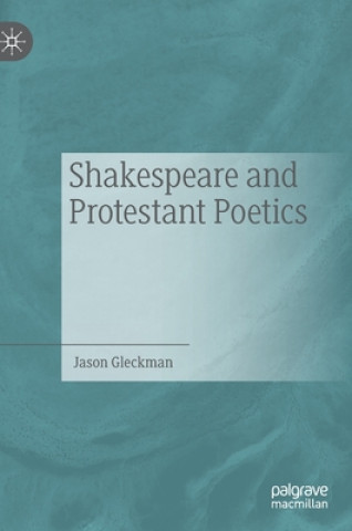 Livre Shakespeare and Protestant Poetics Jason Gleckman