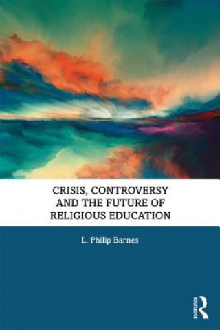 Kniha Crisis, Controversy and the Future of Religious Education Barnes