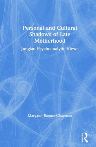 Könyv Personal and Cultural Shadows of Late Motherhood Maryann Barone-Chapman