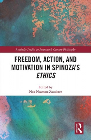Knjiga Freedom, Action, and Motivation in Spinoza's "Ethics" Noa Naaman-Zauderer