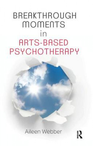 Kniha Breakthrough Moments in Arts-Based Psychotherapy AILEEN WEBBER