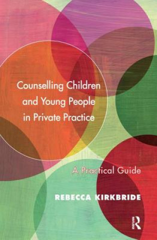 Kniha Counselling Children and Young People in Private Practice REBECCA KIRKBRIDE