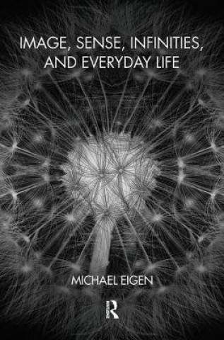 Libro Image, Sense, Infinities, and Everyday Life MICHAEL EIGEN