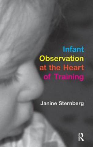 Kniha Infant Observation at the Heart of Training JANINE STERNBERG