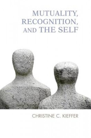 Kniha Mutuality, Recognition, and the Self CHRISTINE C KIEFFER