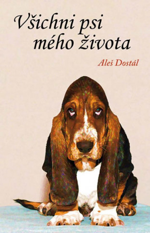 Книга Všichni psi mého života Aleš Dostál
