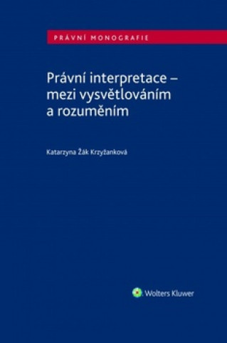 Book Právní interpretace - mezi vysvětlováním a rozuměním Katarzyna Žak-Krzyžanková