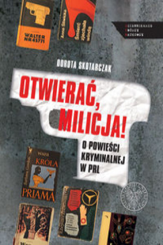 Kniha OTWIERAĆ MILICJA! O powieści kryminalnej w PRL Dorota Skotarczak