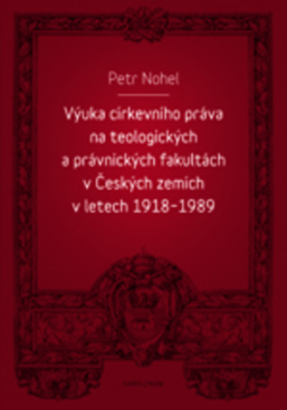 Könyv Výuka církevního práva na teologických a právnických fakultách v Českých zemích v letech 1918-1989 Petr Nohel