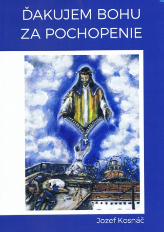 Książka Ďakujem Bohu za pochopenie Jozef Kosnáč