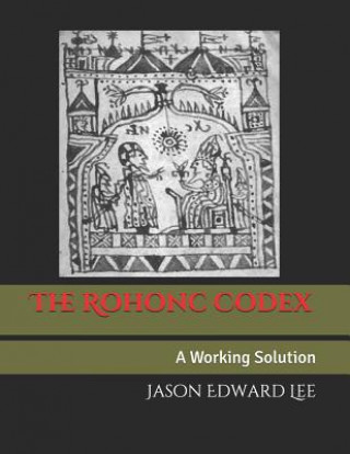 Kniha The Rohonc Codex: A Working Solution Jason Edward Lee