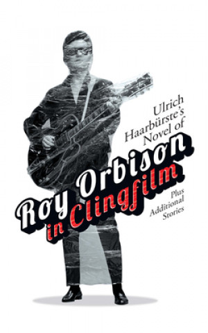 Kniha Ulrich Haarburste's Novel of Roy Orbison in Clingfilm Ulrich Haarburste