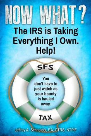 Könyv Now What? The IRS is Taking Everything I Own. Help!: You don't have to watch as your bounty is hauled away. (Life-preserving tax tips, quips & advice Ntpif Jeffrey a Schneider Ea Ctrs