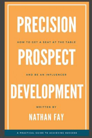 Boek Precision Prospect Development: How to Get a Seat at the Table and Be an Influencer. A Practical Guide to Achieving Success Nathan Fay