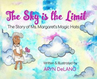 Książka The Sky is the Limit: The Story of Ms. Margaret's Magic Hats Aryn Delano