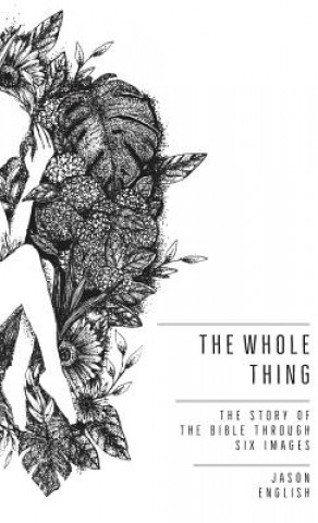 Książka The Whole Thing: The Story of the Bible Through Six Images Jason English