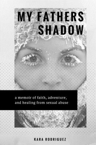 Książka My Father's Shadow: A Memoir of Healing from Sexual Abuse Kara Rodriguez