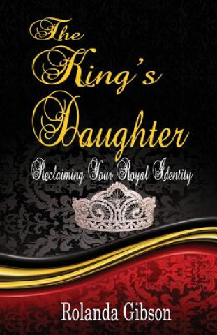 Könyv The King's Daughter: Reclaiming Your Royal Identity Rolanda Gibson