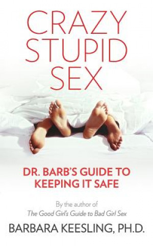 Carte Crazy Stupid Sex: Dr. Barb's Guide to Keeping it Safe Barbara Keesling Ph D