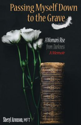 Kniha Passing Myself Down to the Grave: A Woman's Rise from Darkness Sheryl Aronson