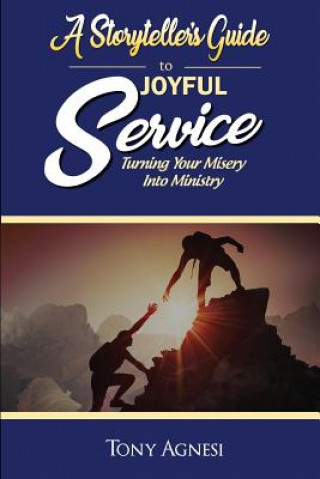 Knjiga A Storyteller's Guide to Joyful Service: Turning Your Misery Into Ministry Tony Agnesi