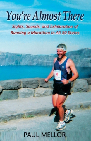 Carte You're Almost There: Sights, Sounds, and Exhilaration of Running a Marathon in All 50 States Paul Mellor