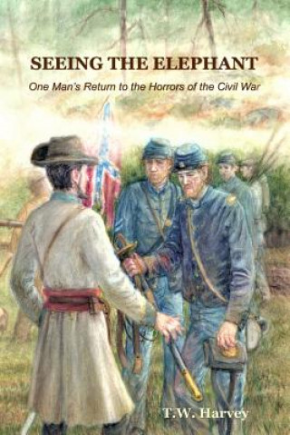 Kniha Seeing the Elephant: One Man's Return to the Horrors of the Civil War T W Harvey