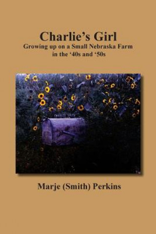 Livre Charlie's Girl: Growing up on a Small Nebraska Farm in the '40s and '50s Marjorie L Perkins