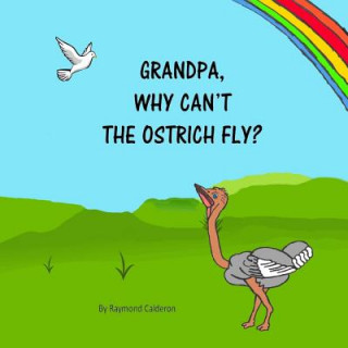 Buch Grandpa, why can't the Ostrich fly? Raymond Calderon