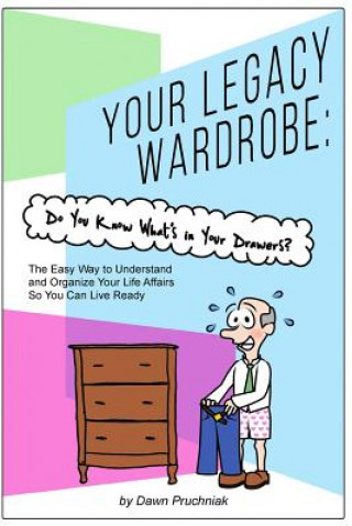 Libro Your Legacy Wardrobe: Do You Know What's in Your Drawers?: The Easy Way to Understand and Organize Your Life Affairs So You Can Live Ready Dawn Pruchniak