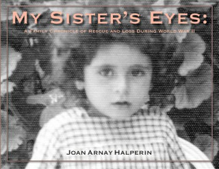 Carte My Sister's Eyes: A Family Chronicle of Rescue and Loss During World War II Joan Arnay Halperin