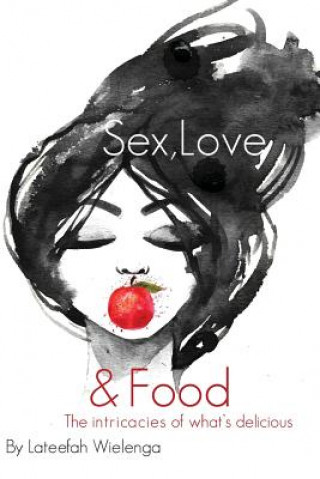 Livre Sex, Love, & Food: The intricacies of what's delicious Lateefah Wielenga