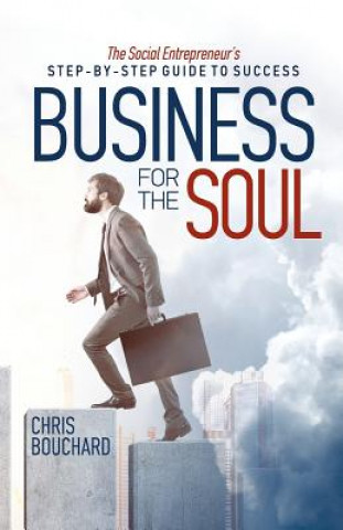 Kniha Business for the Soul: The Entrepreneur's Step-by-Step Guide to Success Chris Bouchard