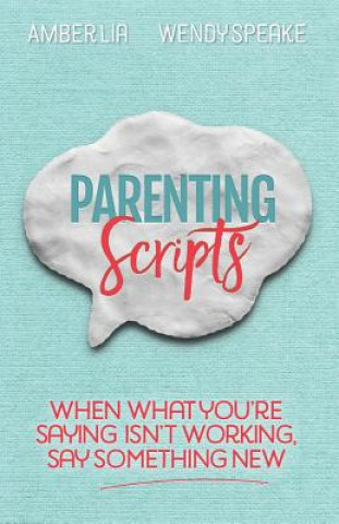 Carte Parenting Scripts: When What You're Saying Isn't Working, Say Something New Amber Lia