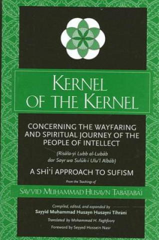 Книга Kernel of the Kernel: Concerning the Wayfaring and Spiritual Journey of the People of Intellect (Ris&#257;la-Yi Lubb Al-Lub&#257;b Dar Sayr Sayyid Muhammad Husayn Tabataba'I