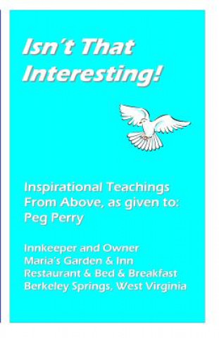 Kniha Isn't That Interesting!: Inspirational Teachings from Above, as Given To: Peg Perry Bob &amp; Joanne Kranich