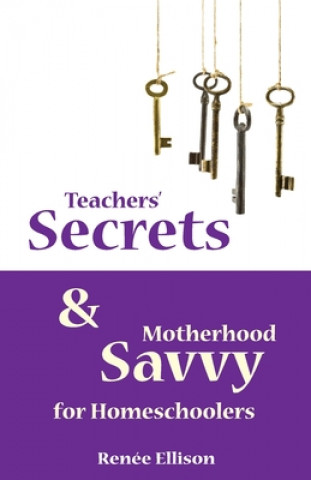 Carte Teachers' Secrets and Motherhood Savvy for Homeschoolers Renee Ellison