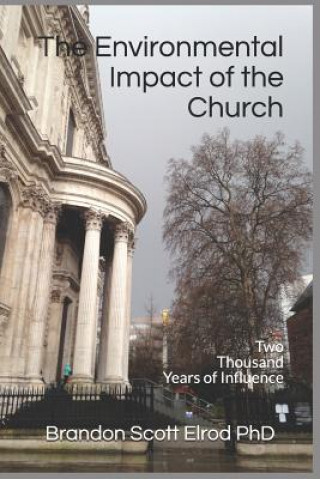 Kniha The Environmental Impact of the Church: Two Thousand Years of Influence Brandon Scott Elrod Phd