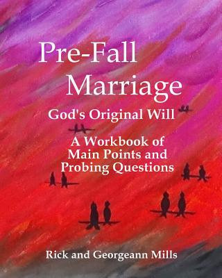 Kniha Pre-Fall Marriage God's Original Will - A Workbook of Main Points and Probing Questions Rick Mills